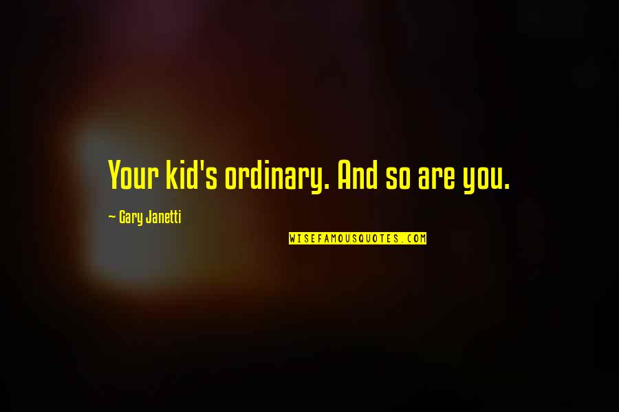 Strong Heart Girl Quotes By Gary Janetti: Your kid's ordinary. And so are you.