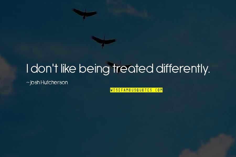 Strong Heart Girl Quotes By Josh Hutcherson: I don't like being treated differently.