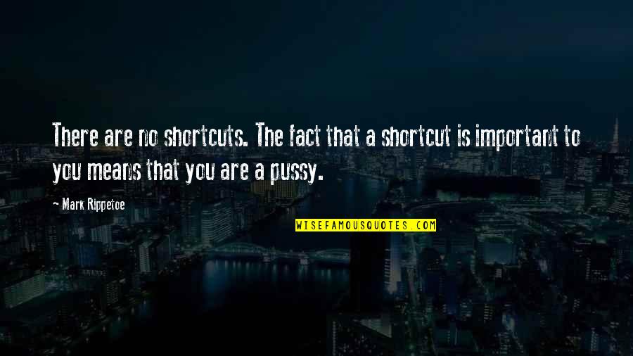 Strong Heart Girl Quotes By Mark Rippetoe: There are no shortcuts. The fact that a