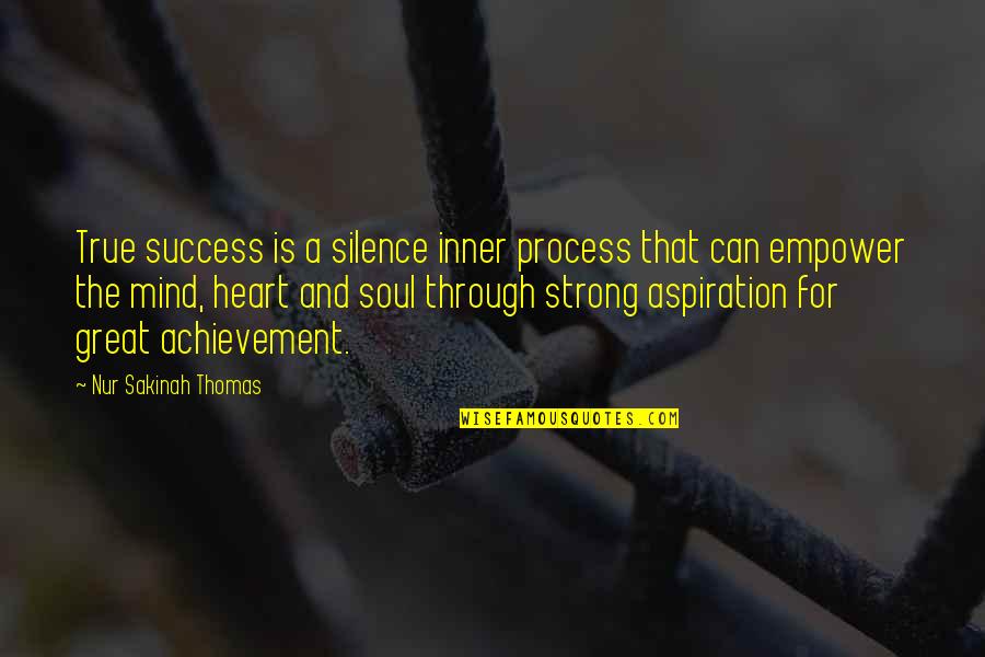 Strong Heart Strong Mind Quotes By Nur Sakinah Thomas: True success is a silence inner process that