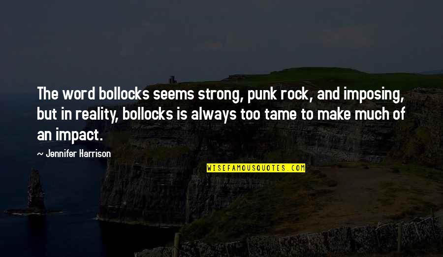 Strong Heartbreak Quotes By Jennifer Harrison: The word bollocks seems strong, punk rock, and
