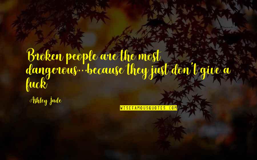 Strong Heroine Quotes By Ashley Jade: Broken people are the most dangerous...because they just