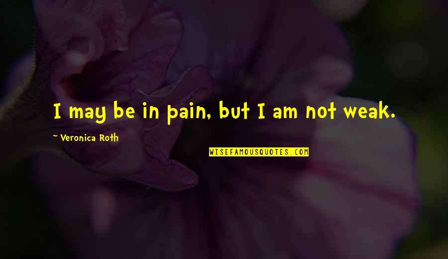 Strong Heroine Quotes By Veronica Roth: I may be in pain, but I am Strong Heroine Quotes By Veronica Roth: I may be in pain, but I am