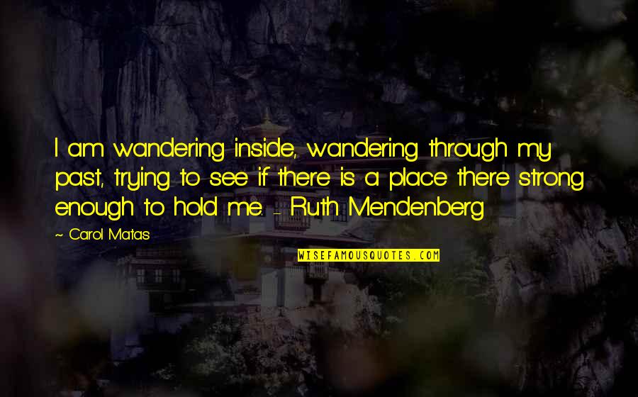 Strong Hold Quotes By Carol Matas: I am wandering inside, wandering through my past,