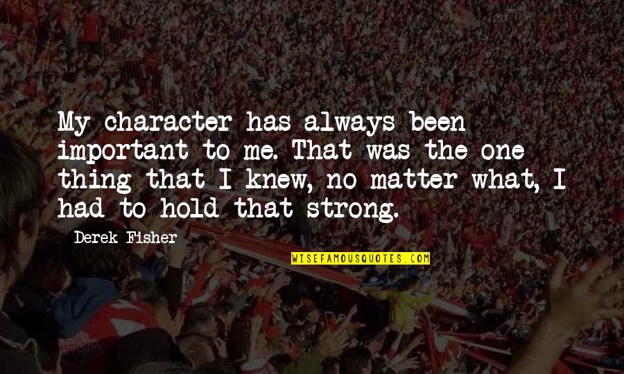 Strong Hold Quotes By Derek Fisher: My character has always been important to me. Strong Hold Quotes By Derek Fisher: My character has always been important to me.