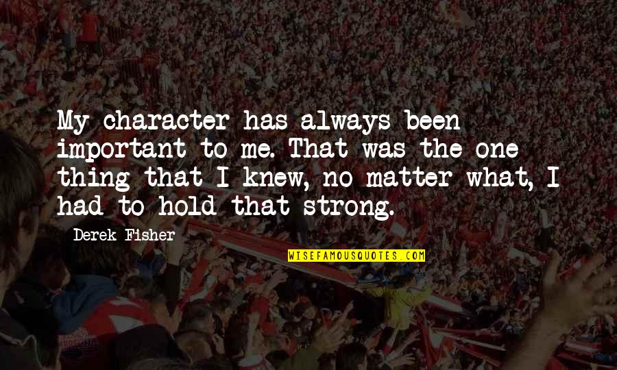 Strong Hold Quotes By Derek Fisher: My character has always been important to me.