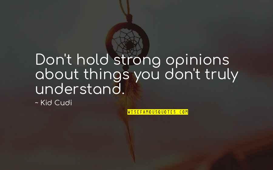 Strong Hold Quotes By Kid Cudi: Don't hold strong opinions about things you don't