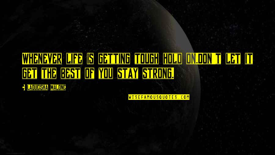 Strong Hold Quotes By Laqueisha Malone: Whenever life is getting tough hold on.Don't let