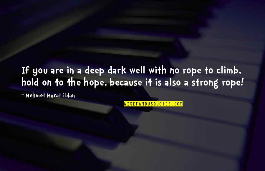 Strong Hold Quotes By Mehmet Murat Ildan: If you are in a deep dark well Strong Hold Quotes By Mehmet Murat Ildan: If you are in a deep dark well