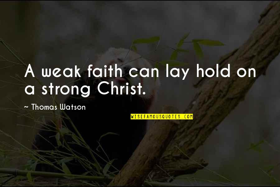 Strong Hold Quotes By Thomas Watson: A weak faith can lay hold on a
