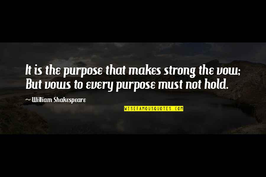 Strong Hold Quotes By William Shakespeare: It is the purpose that makes strong the