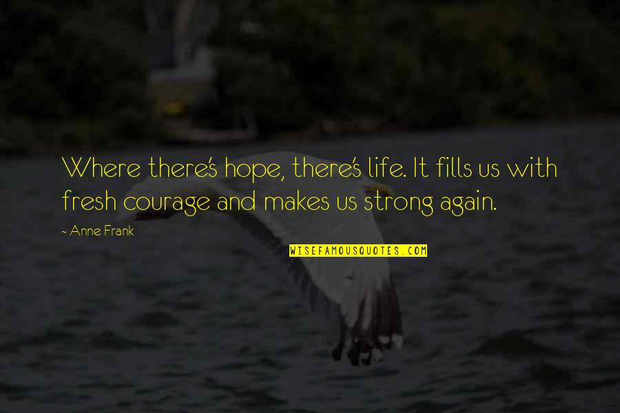 Strong Hope Quotes By Anne Frank: Where there's hope, there's life. It fills us