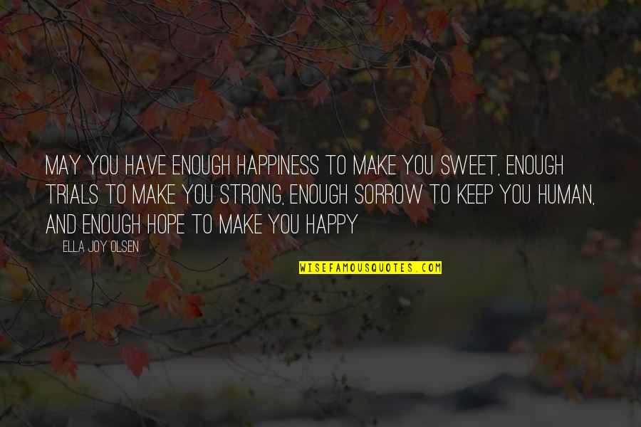 Strong Hope Quotes By Ella Joy Olsen: May you have enough happiness to make you