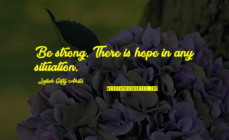 Strong Hope Quotes By Lailah Gifty Akita: Be strong. There is hope in any situation.