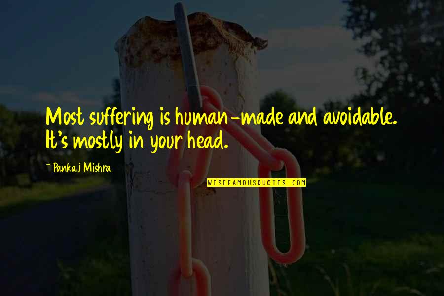 Strong Human Being Quotes By Pankaj Mishra: Most suffering is human-made and avoidable. It's mostly