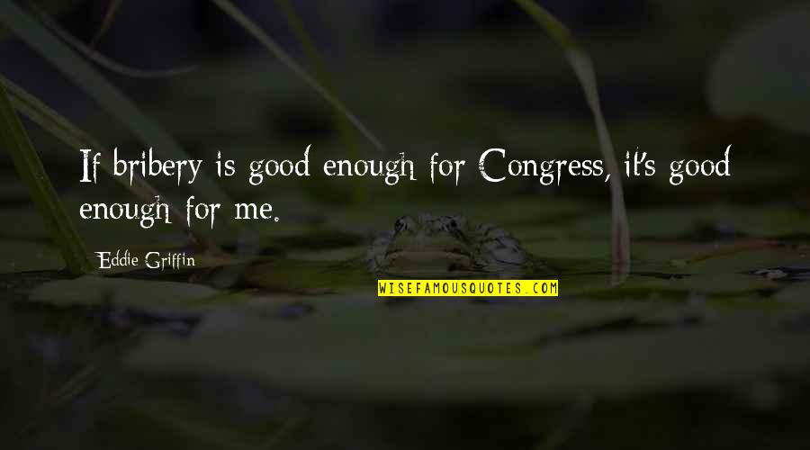 Strong Human Beings Quotes By Eddie Griffin: If bribery is good enough for Congress, it's