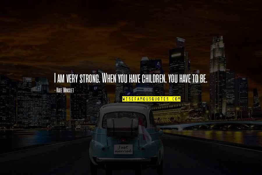 Strong I Am Quotes By Kate Winslet: I am very strong. When you have children, Strong I Am Quotes By Kate Winslet: I am very strong. When you have children,