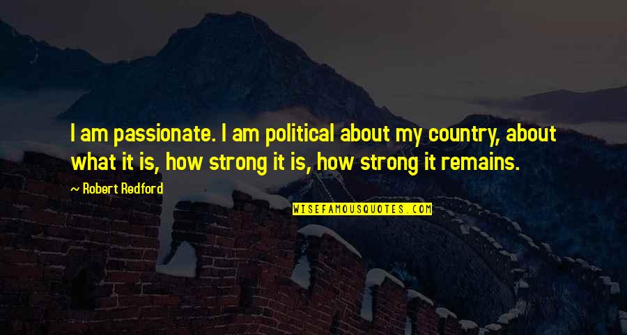 Strong I Am Quotes By Robert Redford: I am passionate. I am political about my