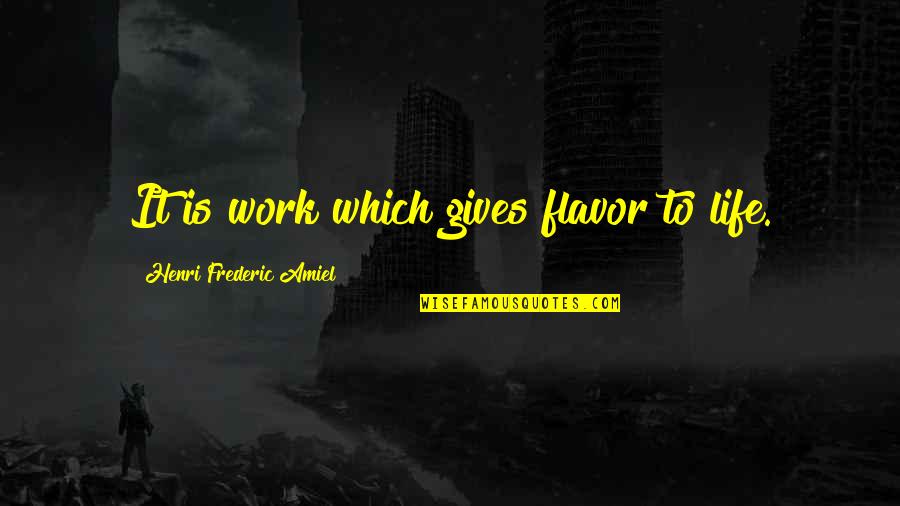 Strong Images And Quotes By Henri Frederic Amiel: It is work which gives flavor to life.