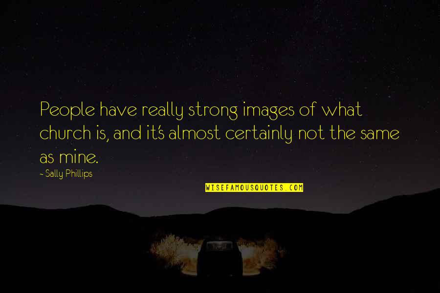 Strong Images And Quotes By Sally Phillips: People have really strong images of what church