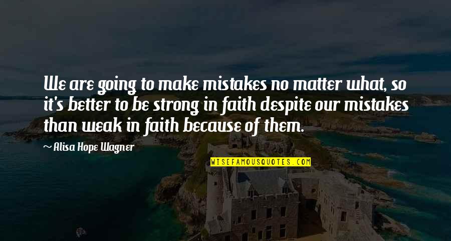 Strong In Faith Quotes By Alisa Hope Wagner: We are going to make mistakes no matter Strong In Faith Quotes By Alisa Hope Wagner: We are going to make mistakes no matter