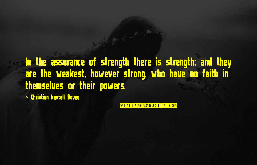 Strong In Faith Quotes By Christian Nestell Bovee: In the assurance of strength there is strength; Strong In Faith Quotes By Christian Nestell Bovee: In the assurance of strength there is strength;
