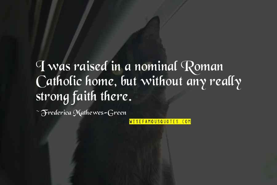 Strong In Faith Quotes By Frederica Mathewes-Green: I was raised in a nominal Roman Catholic Strong In Faith Quotes By Frederica Mathewes-Green: I was raised in a nominal Roman Catholic