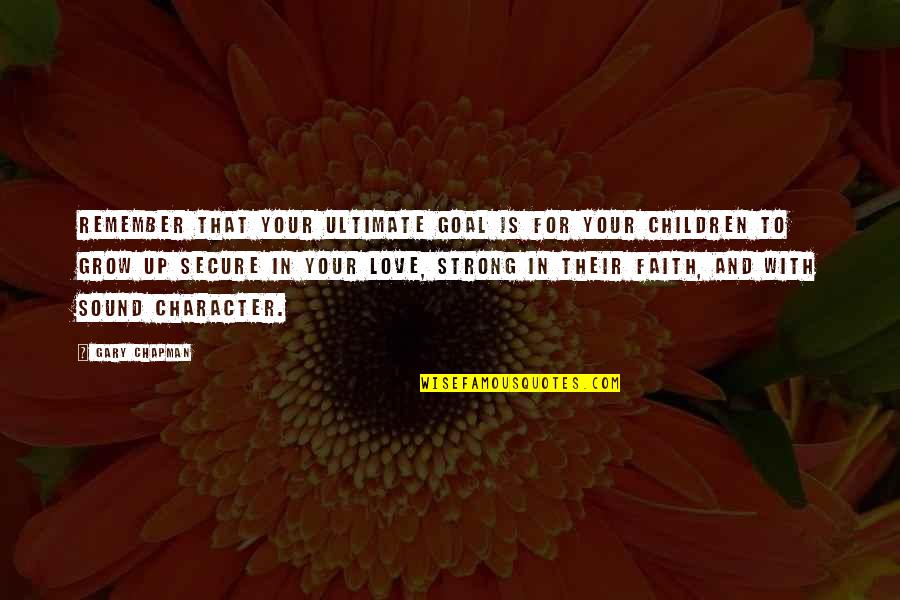 Strong In Faith Quotes By Gary Chapman: Remember that your ultimate goal is for your Strong In Faith Quotes By Gary Chapman: Remember that your ultimate goal is for your