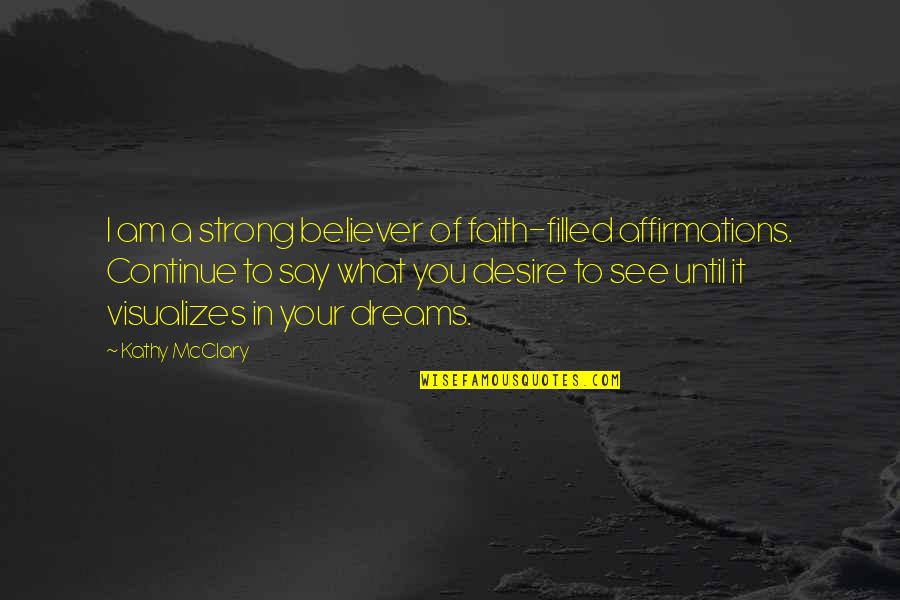 Strong In Faith Quotes By Kathy McClary: I am a strong believer of faith-filled affirmations. Strong In Faith Quotes By Kathy McClary: I am a strong believer of faith-filled affirmations.
