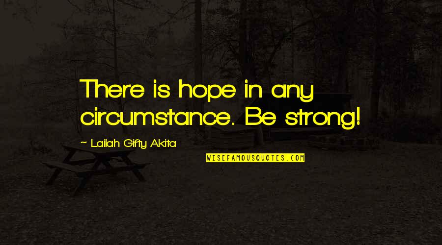 Strong In Faith Quotes By Lailah Gifty Akita: There is hope in any circumstance. Be strong! Strong In Faith Quotes By Lailah Gifty Akita: There is hope in any circumstance. Be strong!