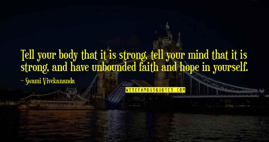 Strong In Faith Quotes By Swami Vivekananda: Tell your body that it is strong, tell Strong In Faith Quotes By Swami Vivekananda: Tell your body that it is strong, tell