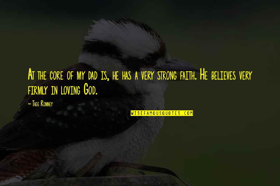 Strong In Faith Quotes By Tagg Romney: At the core of my dad is, he Strong In Faith Quotes By Tagg Romney: At the core of my dad is, he
