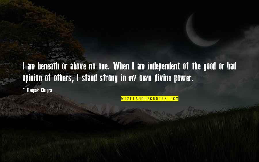 Strong Independent Quotes By Deepak Chopra: I am beneath or above no one. When