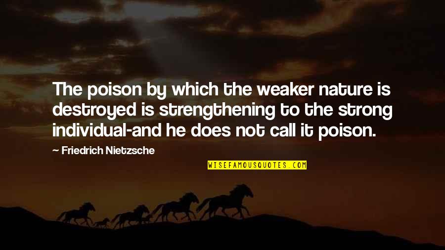 Strong Individual Quotes By Friedrich Nietzsche: The poison by which the weaker nature is