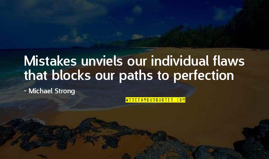 Strong Individual Quotes By Michael Strong: Mistakes unviels our individual flaws that blocks our
