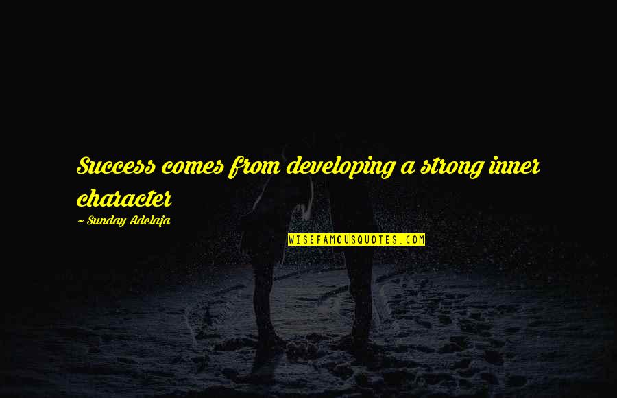 Strong Inner Self Quotes By Sunday Adelaja: Success comes from developing a strong inner character