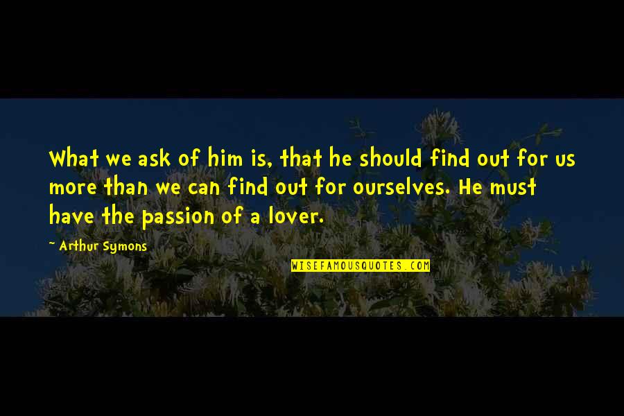 Strong Inspirational Epilepsy Quotes By Arthur Symons: What we ask of him is, that he