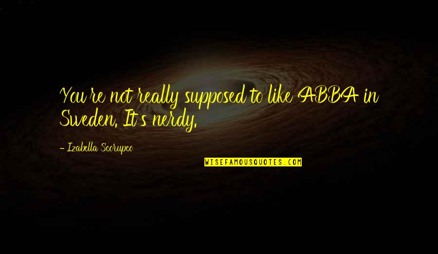 Strong Inspirational Epilepsy Quotes By Izabella Scorupco: You're not really supposed to like ABBA in