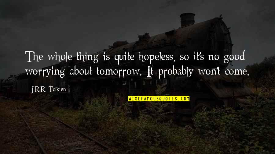 Strong Inspirational Epilepsy Quotes By J.R.R. Tolkien: The whole thing is quite hopeless, so it's
