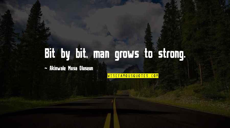 Strong Inspirational Quotes By Akinwale Musa Oluseun: Bit by bit, man grows to strong. Strong Inspirational Quotes By Akinwale Musa Oluseun: Bit by bit, man grows to strong.