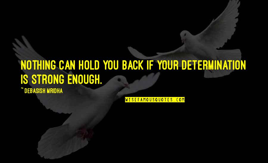 Strong Inspirational Quotes By Debasish Mridha: Nothing can hold you back if your determination Strong Inspirational Quotes By Debasish Mridha: Nothing can hold you back if your determination