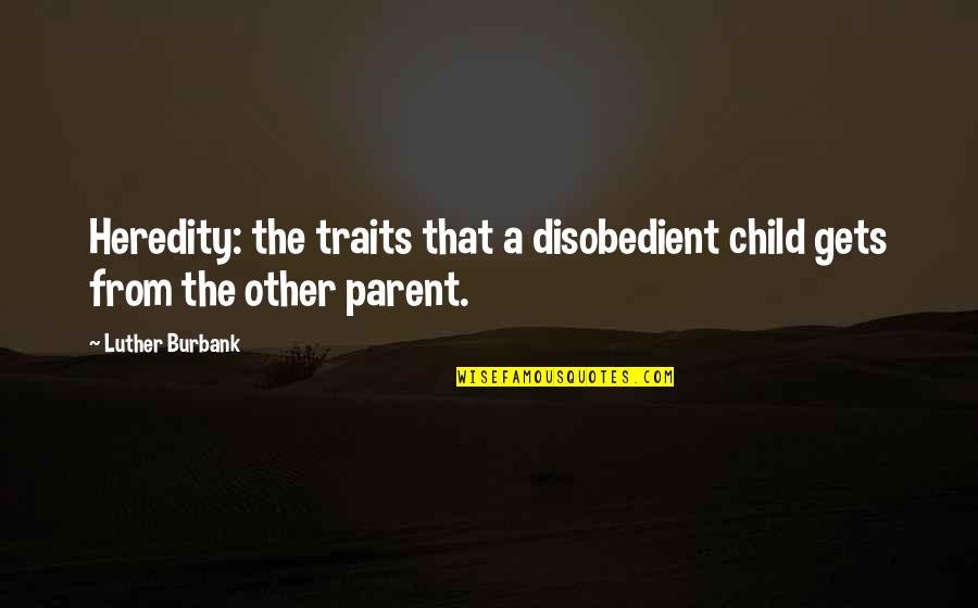 Strong Island Quotes By Luther Burbank: Heredity: the traits that a disobedient child gets