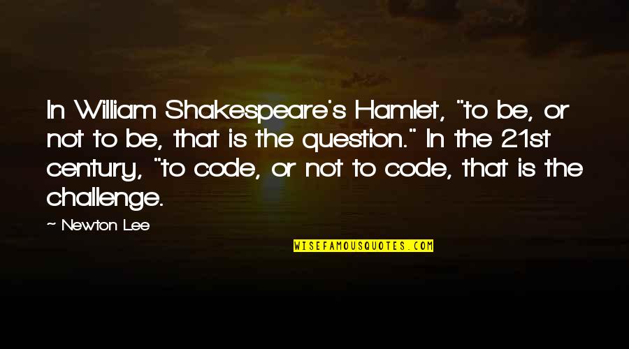 Strong Law Firm Quotes By Newton Lee: In William Shakespeare's Hamlet, "to be, or not