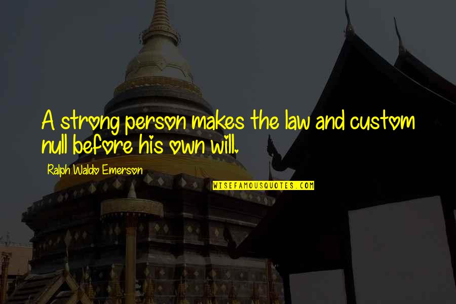 Strong Law Quotes By Ralph Waldo Emerson: A strong person makes the law and custom