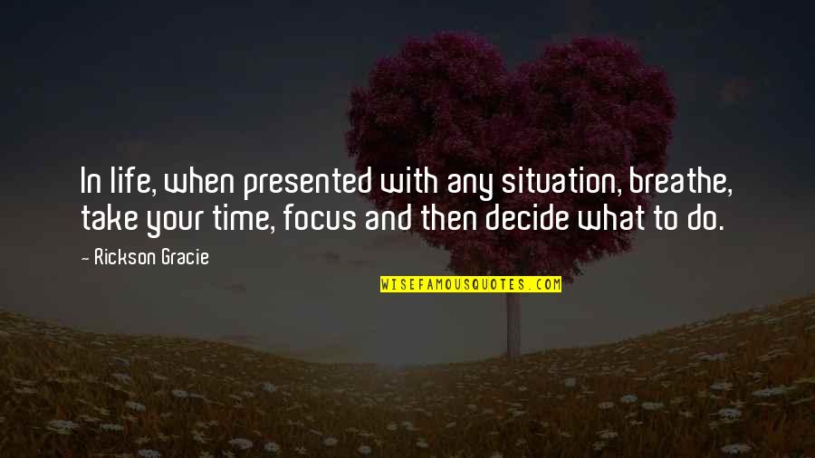 Strong Law Quotes By Rickson Gracie: In life, when presented with any situation, breathe,