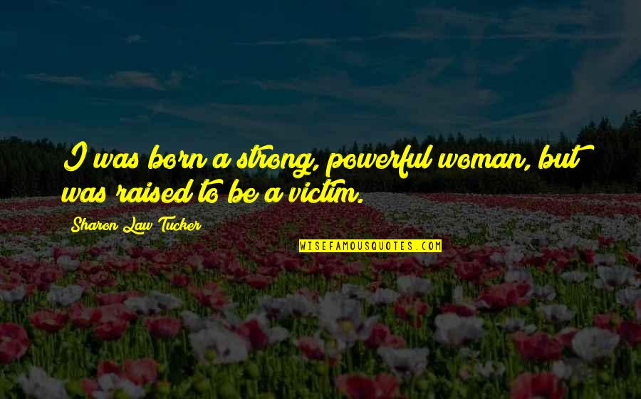 Strong Law Quotes By Sharon Law Tucker: I was born a strong, powerful woman, but
