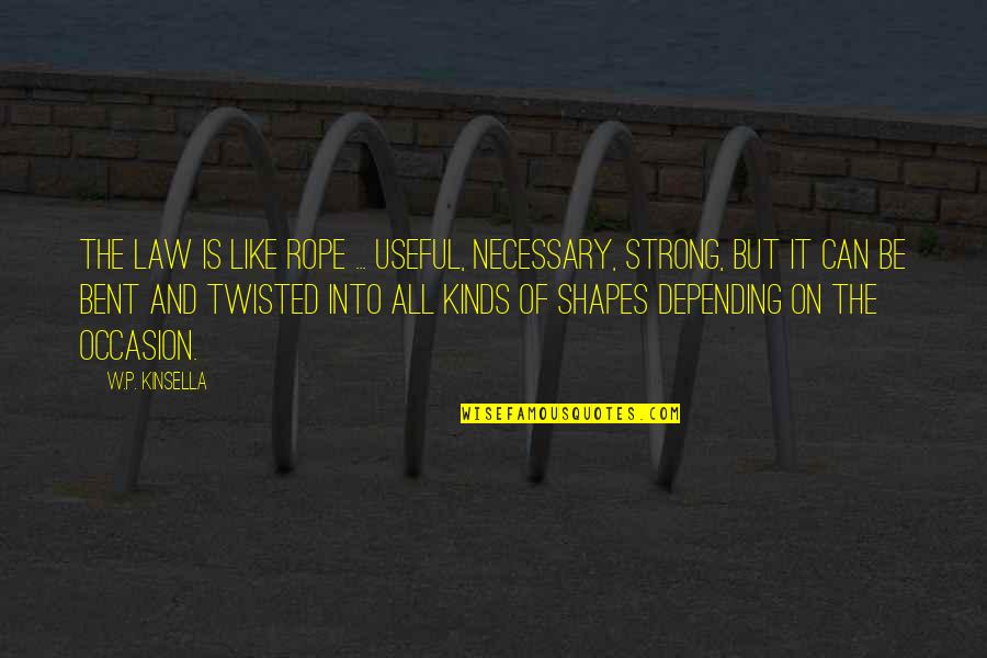 Strong Law Quotes By W.P. Kinsella: The law is like rope ... useful, necessary,