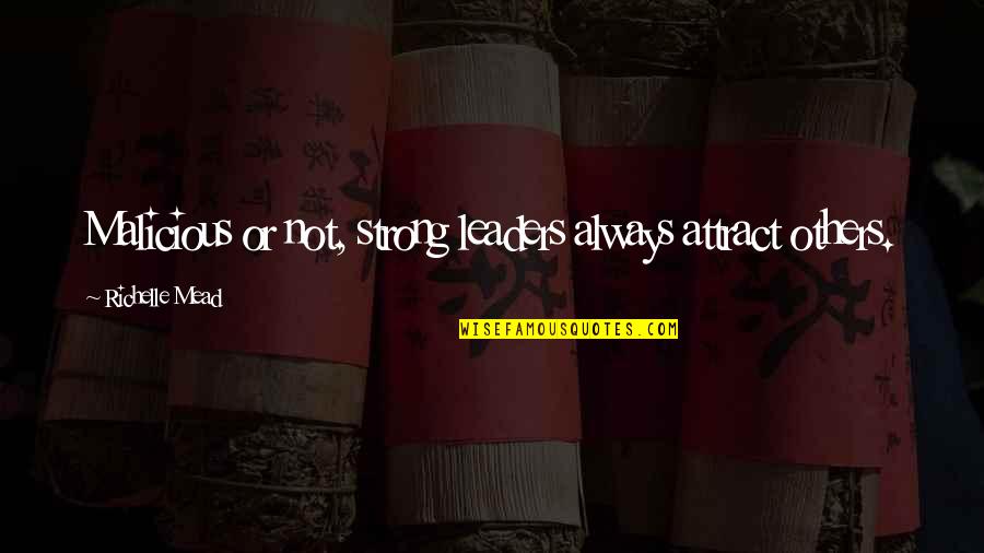 Strong Leaders Quotes By Richelle Mead: Malicious or not, strong leaders always attract others.