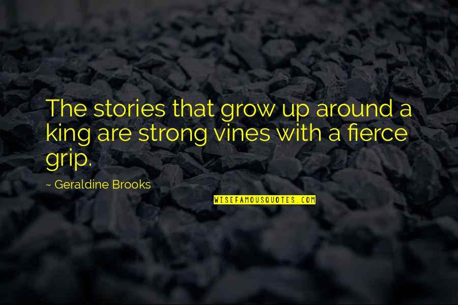 Strong Leadership Quotes By Geraldine Brooks: The stories that grow up around a king