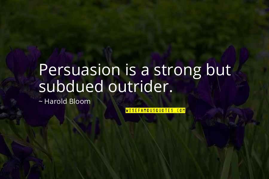 Strong Leadership Quotes By Harold Bloom: Persuasion is a strong but subdued outrider.